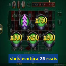 slots ventura 25 reais